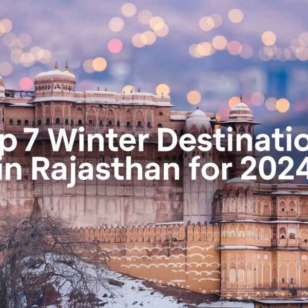 Top 7 Winter Destinations in Rajasthan for 2024